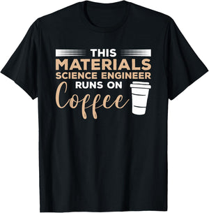 This Materials Science Engineer Runs On Coffee T-Shirt - T-Shirt | Black