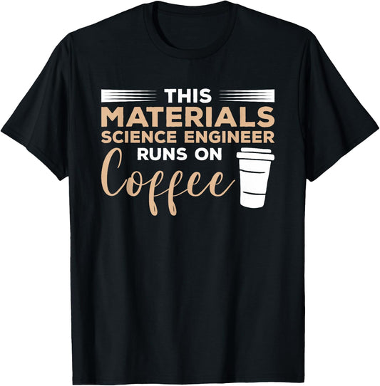 This Materials Science Engineer Runs On Coffee T-Shirt - T-Shirt | Black