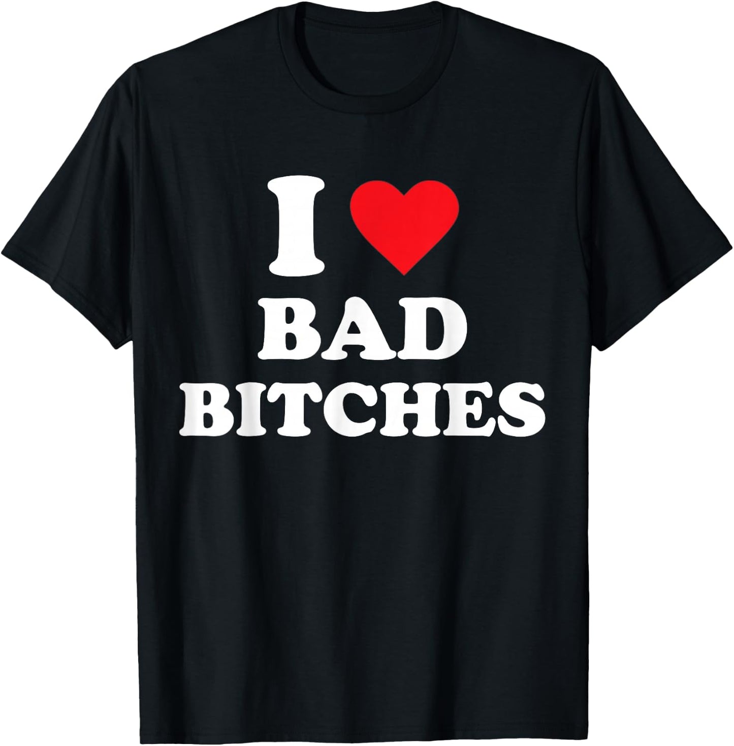 I Love Bad Bitches T-Shirt - T-Shirt | Black