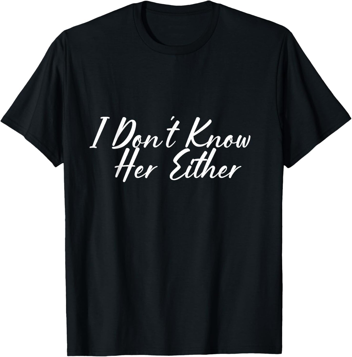 I don't know her either. T-Shirt - T-Shirt | Black