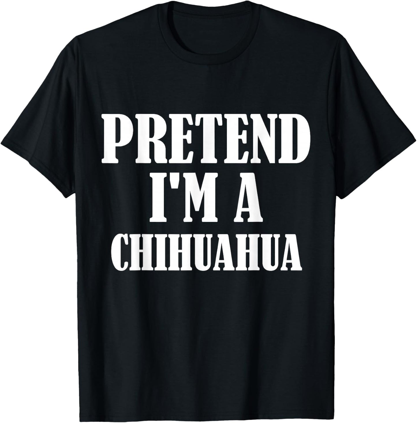 Pretend I'm A Chihuahua Funny Lazy Costume T-Shirt - T-Shirt | Black