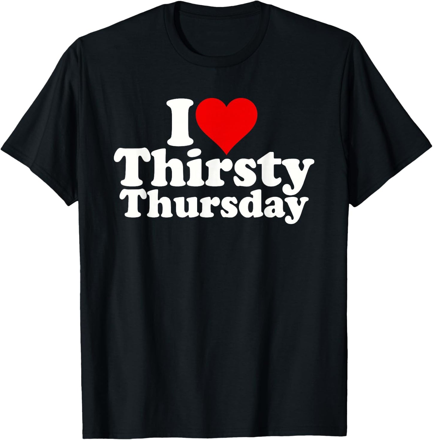 I Love Heart Thirsty Thursday T-Shirt - T-Shirt | Black