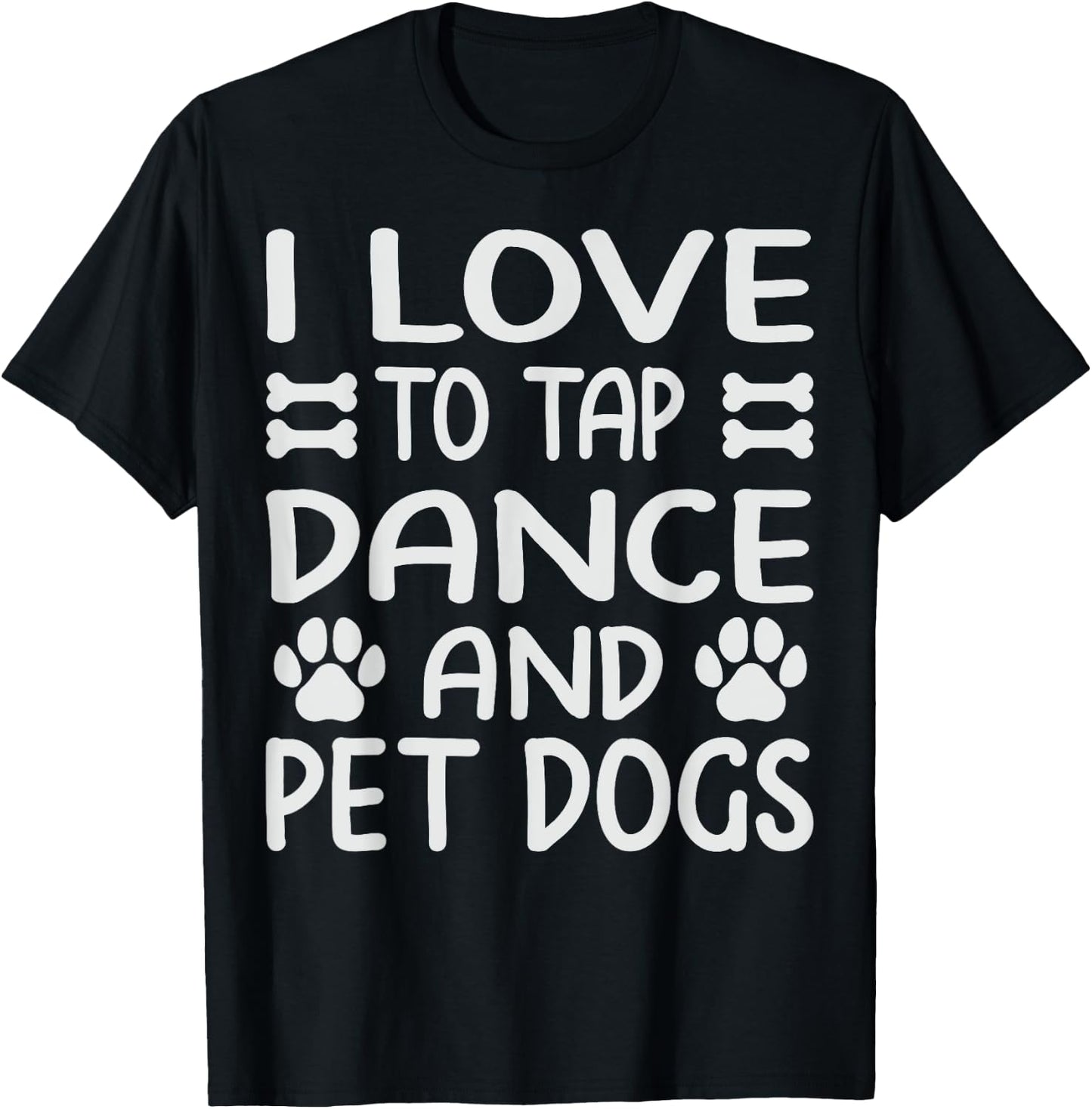 I Love To Tap Dance And Pet Dogs - Funny Dancer T-Shirt - T-Shirt | Black