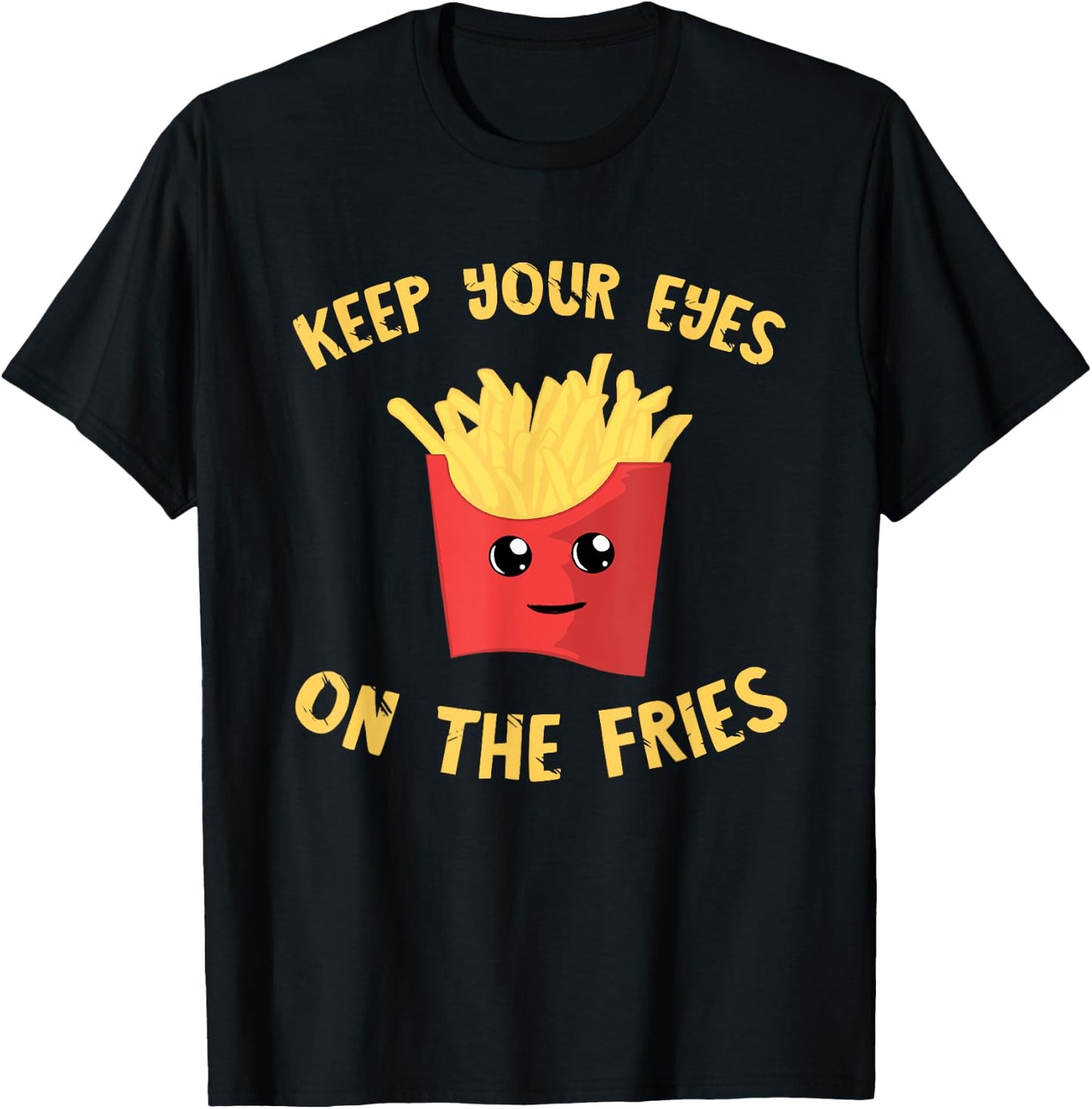 French Fries Keep Your Eyes On The Fries Fastfood Potato Fry T-Shirt - T-Shirt | Black