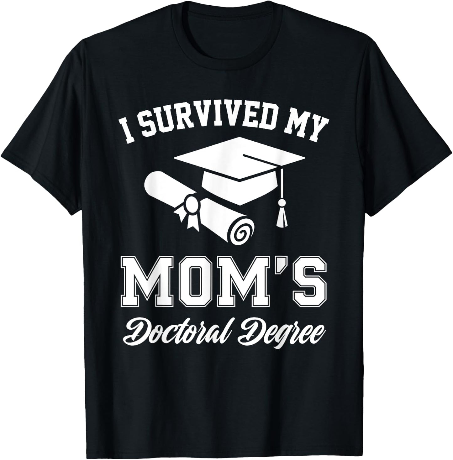 I Survived My Moms Doctoral Degree Graduation Mom Graduate T-Shirt - T-Shirt | Black
