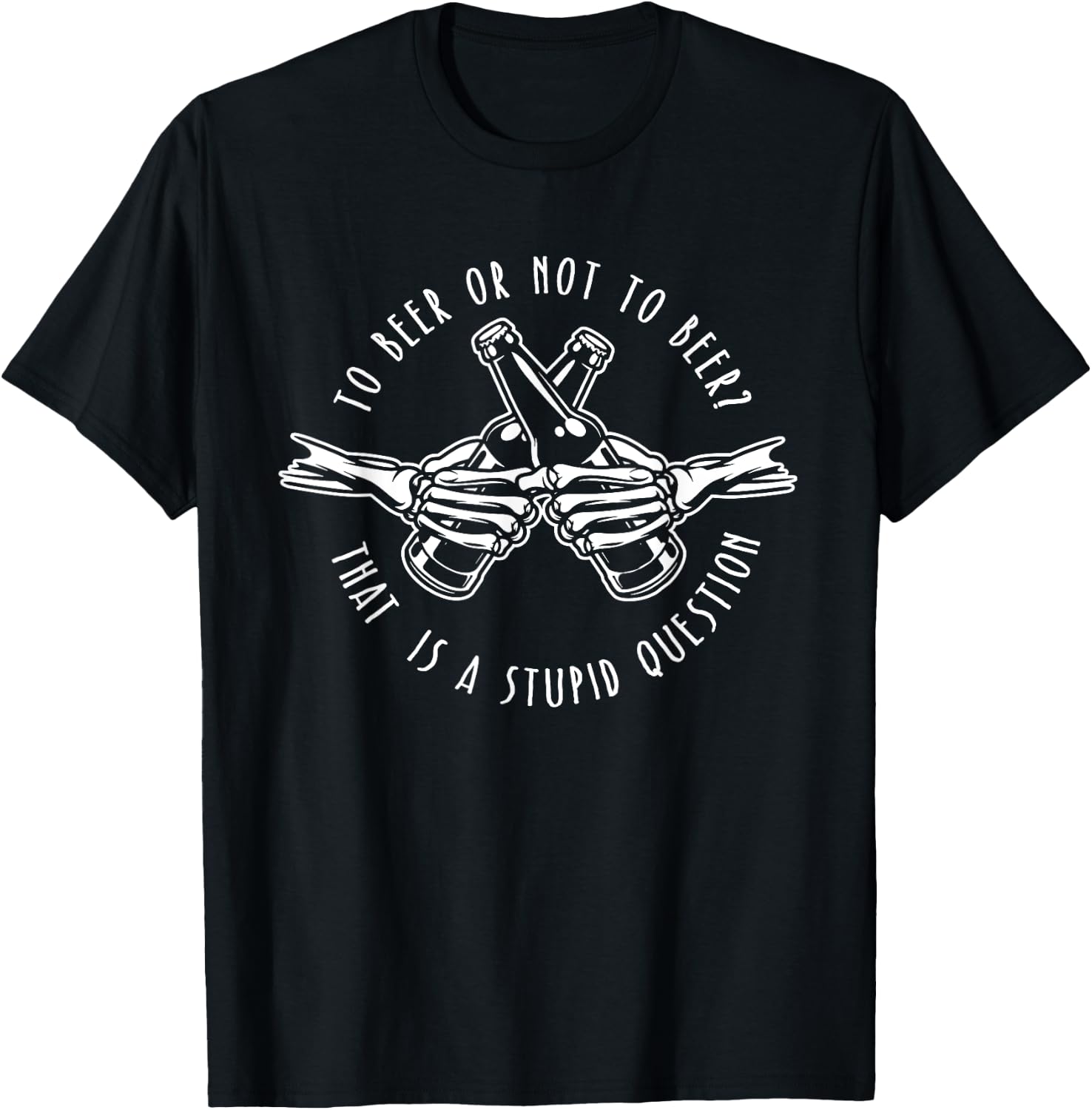 To Beer or Not to Beer - Stupid Question - Funny Beer Gift T-Shirt - T-Shirt | Black