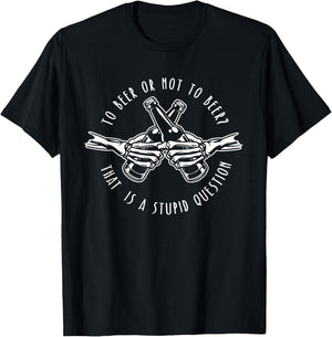 To Beer or Not to Beer - Stupid Question - Funny Beer Gift T-Shirt - T-Shirt | Black