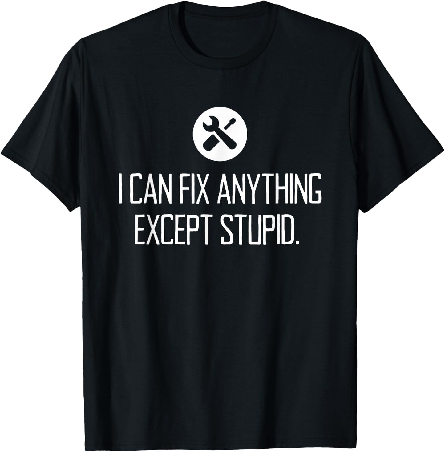 Funny GARAGE shirt, I CAN FIX ANYTHING EXCEPT STUPID T-Shirt - T-Shirt | Black