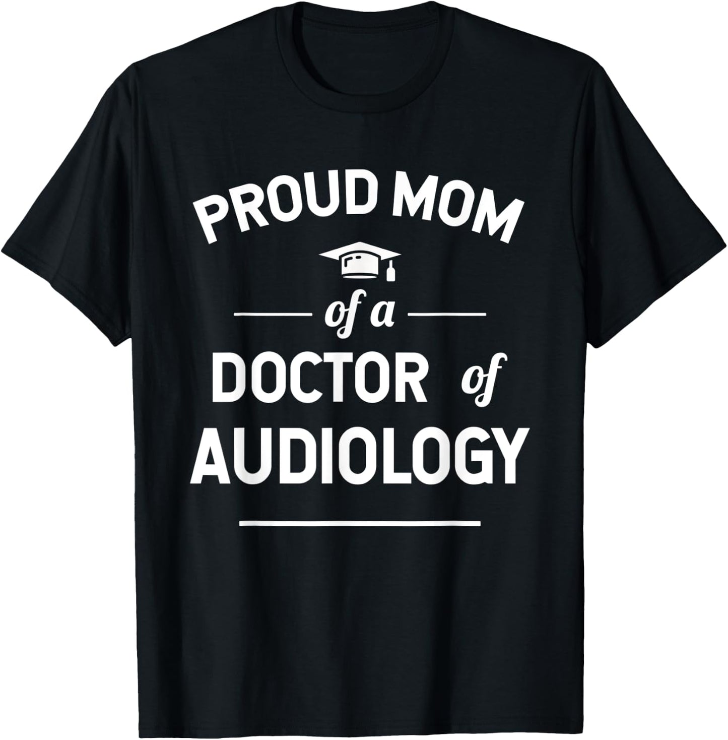 Proud Mom Of A Doctor Of Audiology T-Shirt - T-Shirt | Black