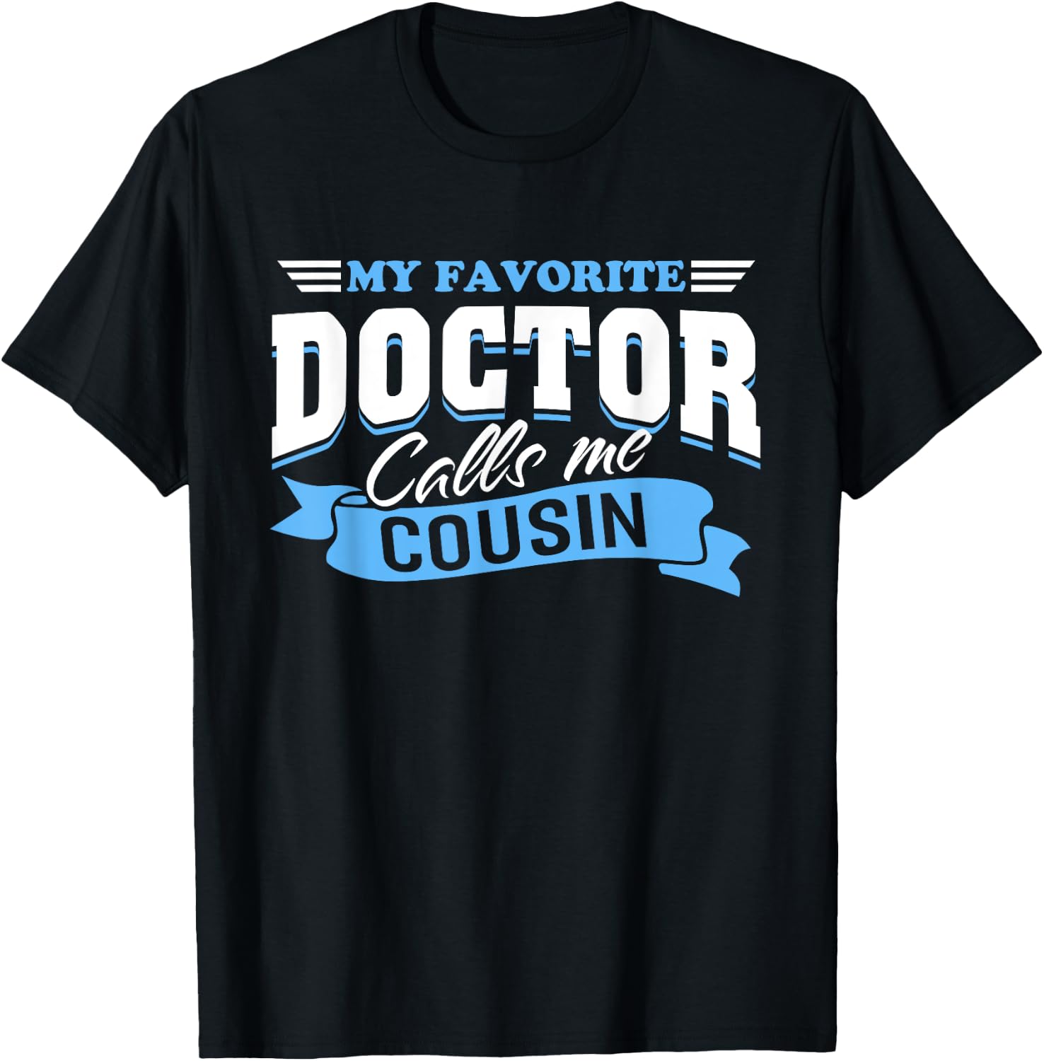 My Favorite Doctor Calls Me Cousin T-Shirt - T-Shirt | Black