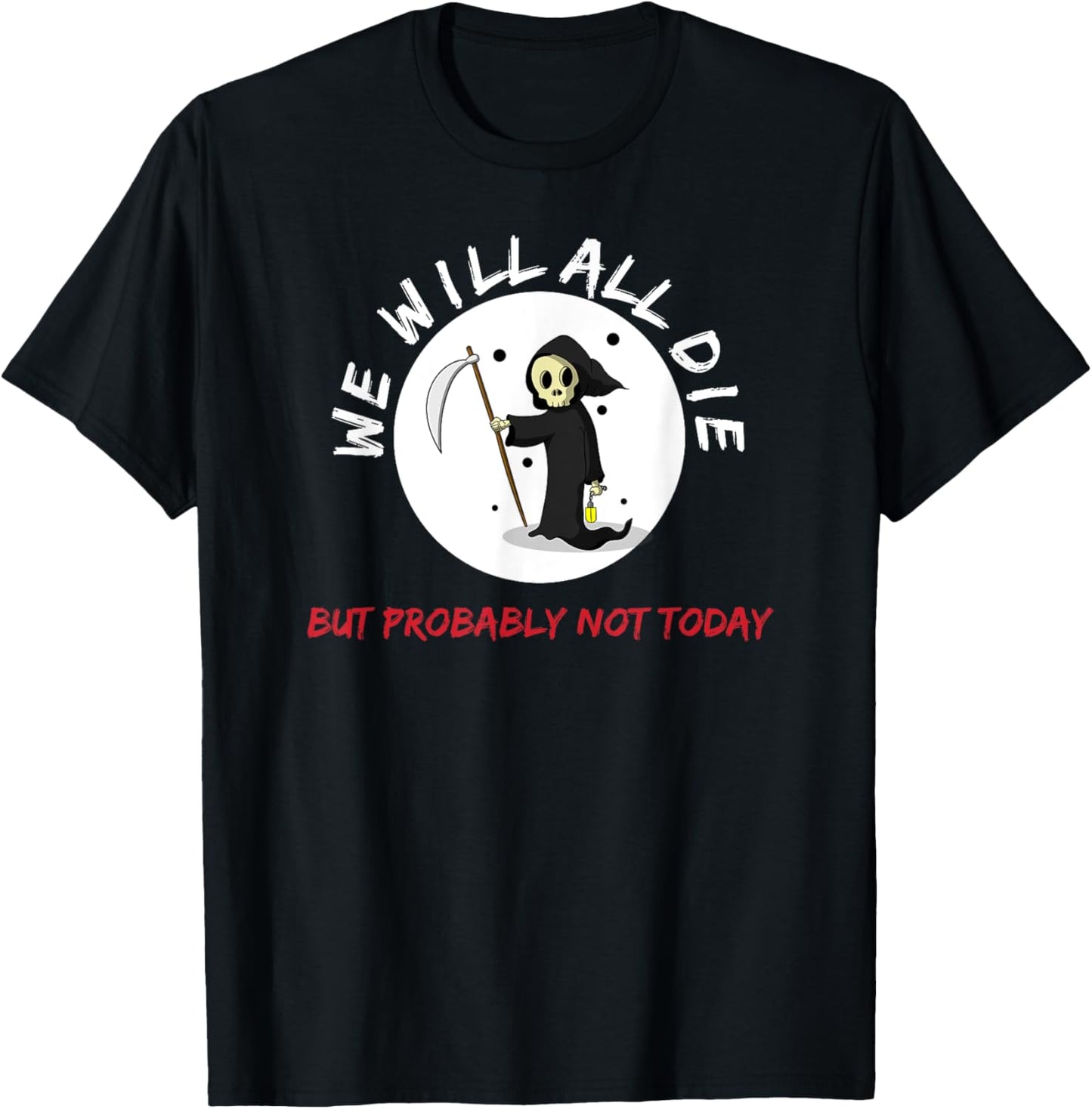 Macabre We Will All Die But Probably Not Today Grim Reaper T-Shirt - T-Shirt | Black