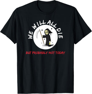 Macabre We Will All Die But Probably Not Today Grim Reaper T-Shirt - T-Shirt | Black