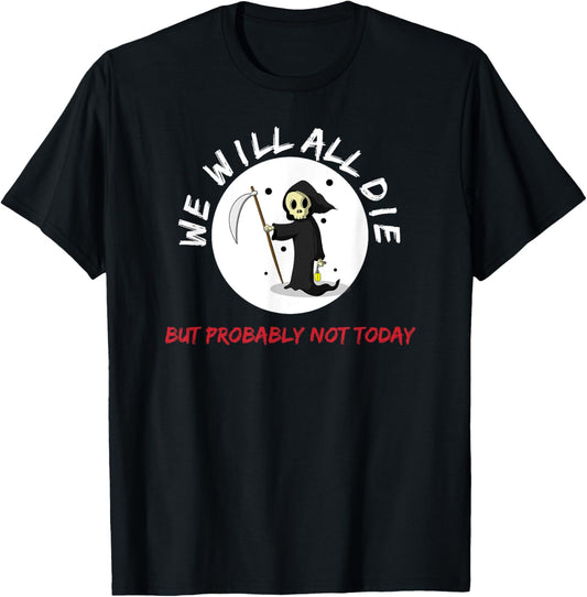 Macabre We Will All Die But Probably Not Today Grim Reaper T-Shirt - T-Shirt | Black