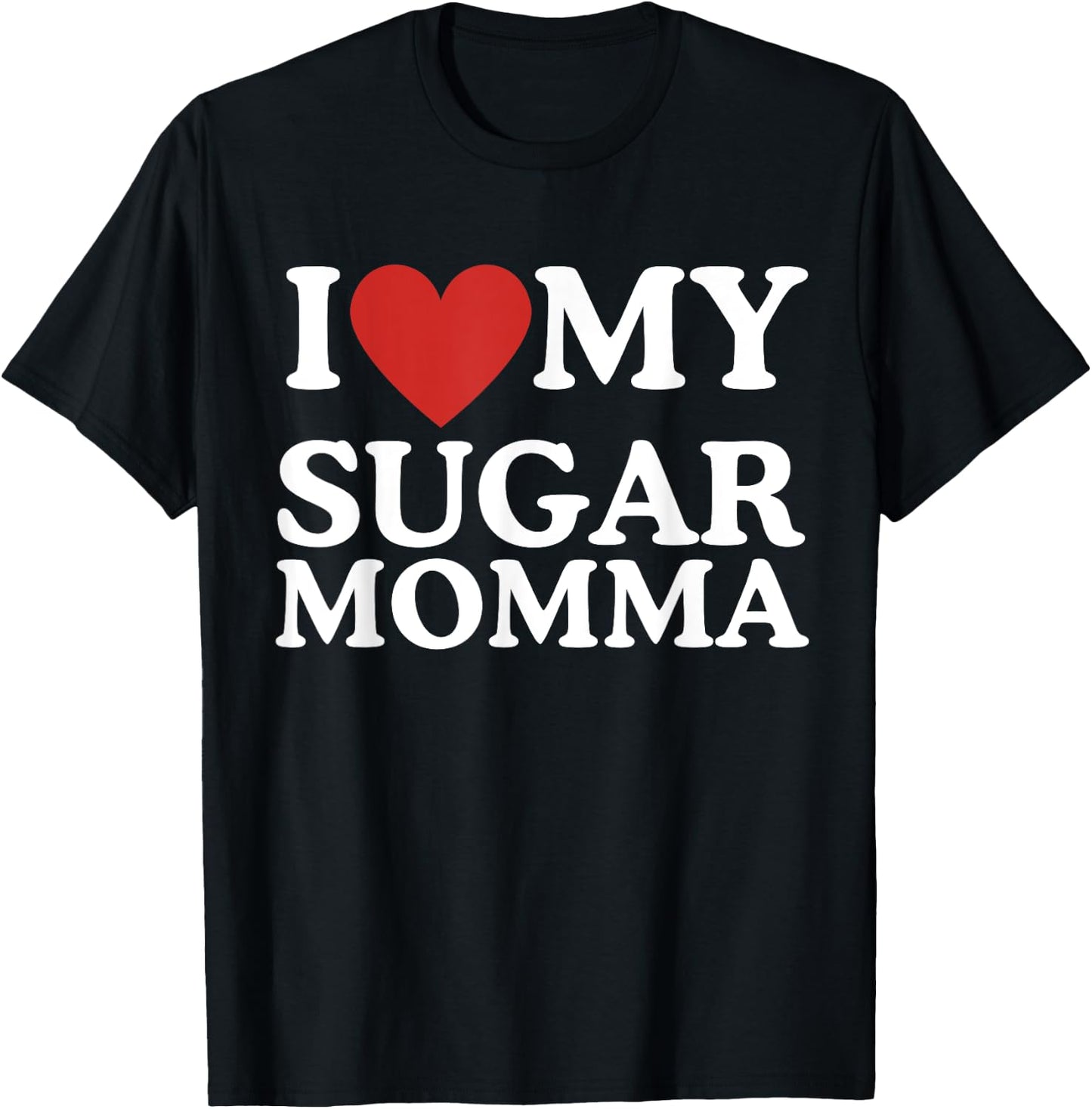 I Love My Sugar Momma I Heart My Sugar Momma GF Funny T-Shirt - T-Shirt | Black