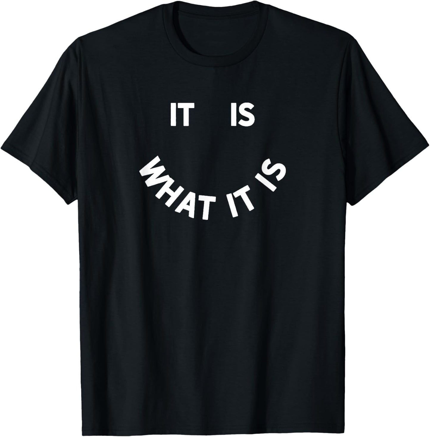 It Is What It Is Smile T-Shirt - T-Shirt | Black