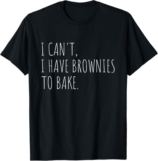 I Can't I Have Brownies To Bake Funny Baking T-Shirt - T-Shirt | Black