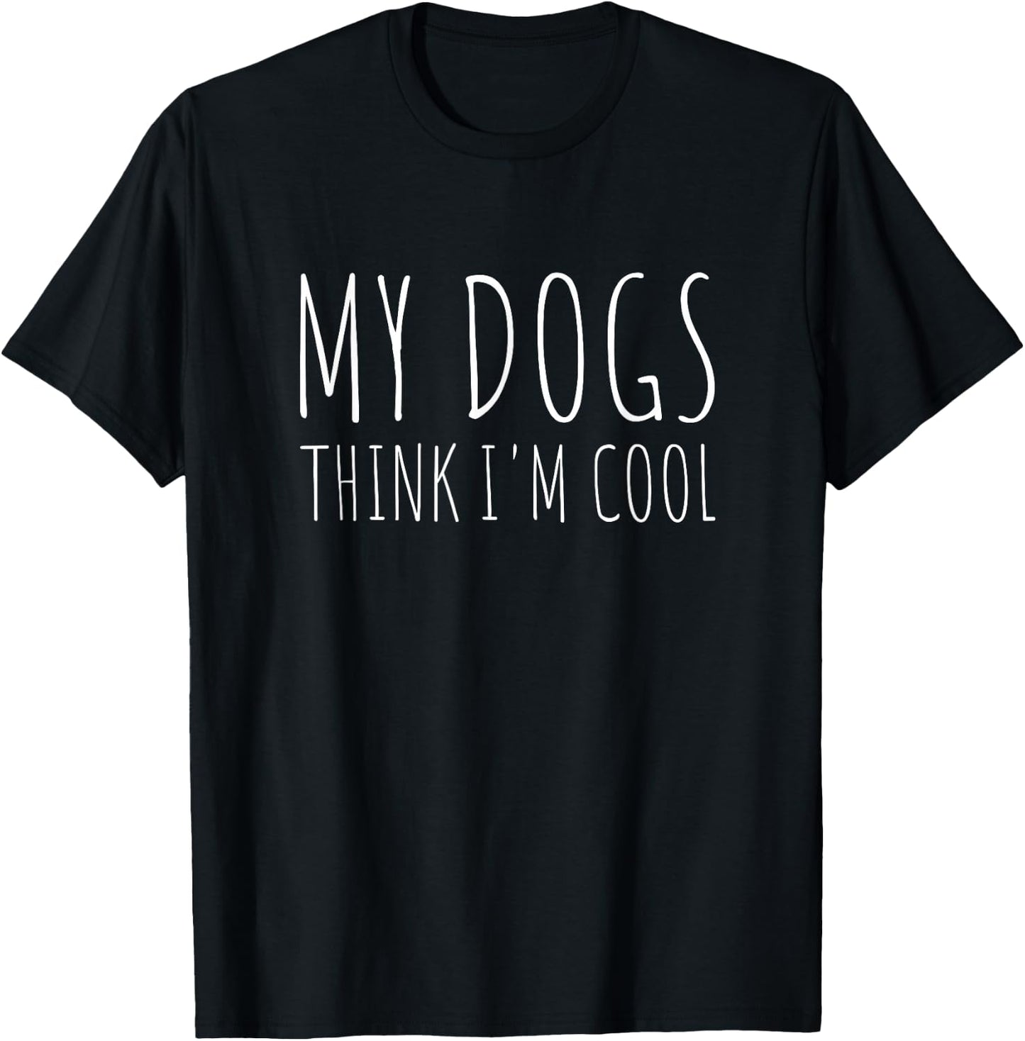 My Dogs Think I'm Cool Funny Dog Lover T-Shirt - T-Shirt | Black