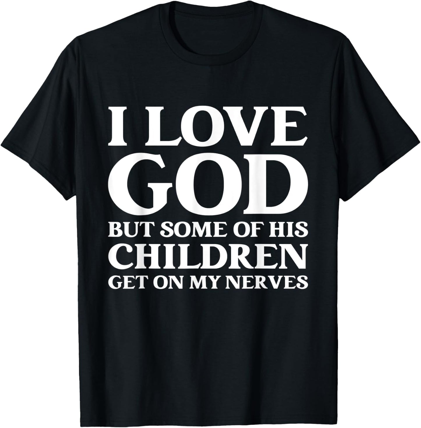 I Love God But Some Of His Children Get On My Nerves T-Shirt - T-Shirt | Black