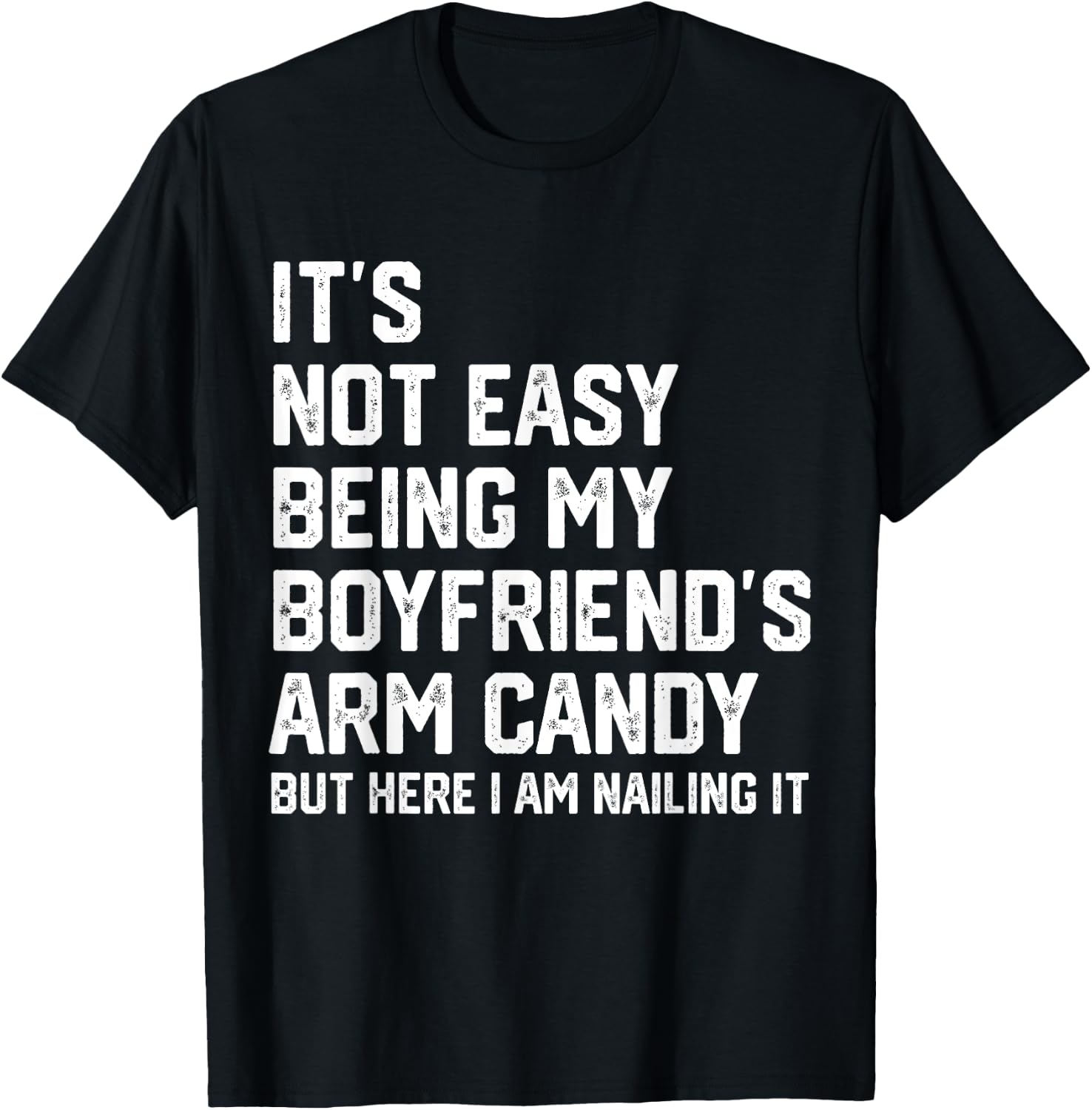 It's Not Easy Being My Boyfriend's ARM Candy But Here I Am T-Shirt - T-Shirt | Black