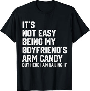 It's Not Easy Being My Boyfriend's ARM Candy But Here I Am T-Shirt - T-Shirt | Black