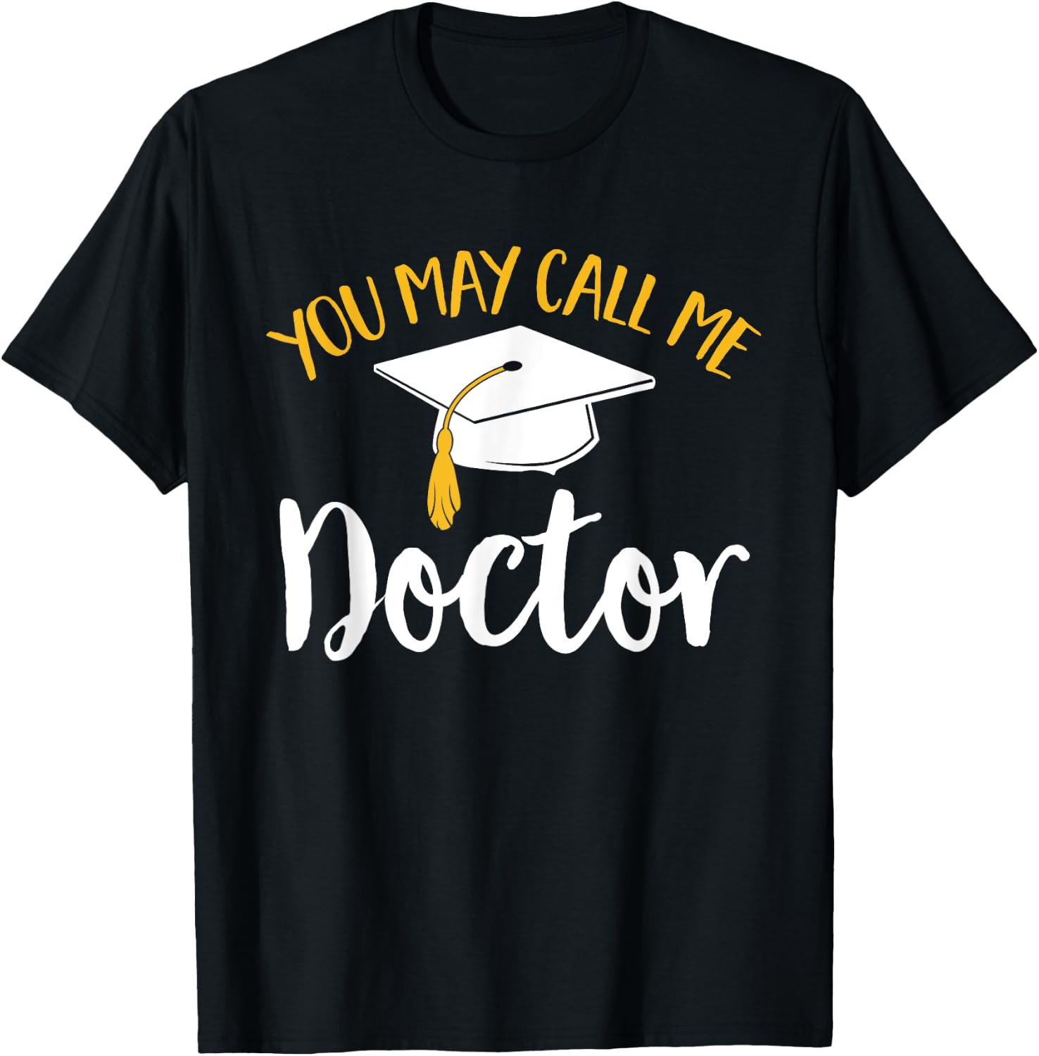 PhD Graduate Doctorate Degree You May Call Me Doctor T-Shirt - T-Shirt | Black