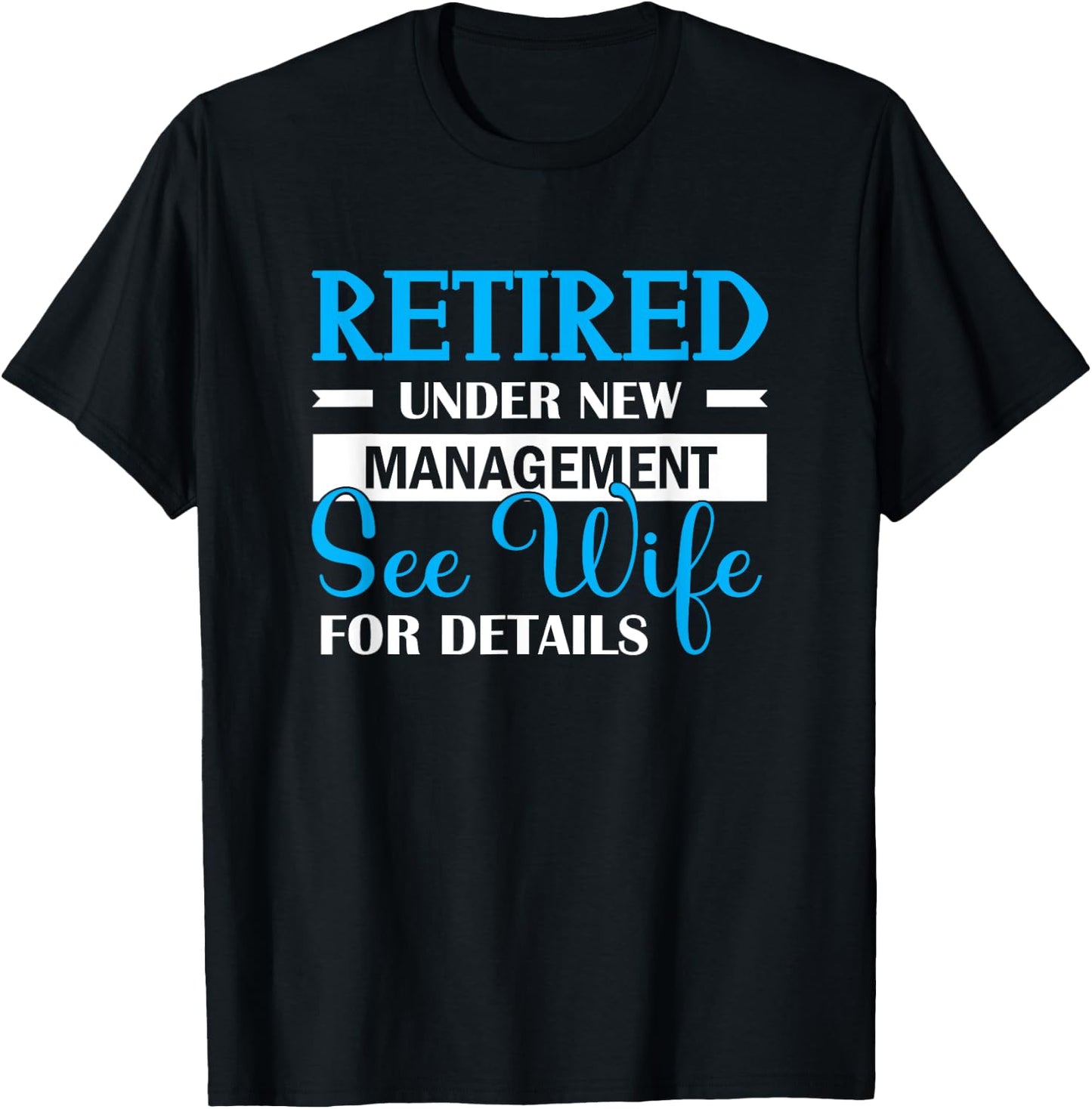 Retired Under New Management See Wife For Details T-Shirt - T-Shirt | Black