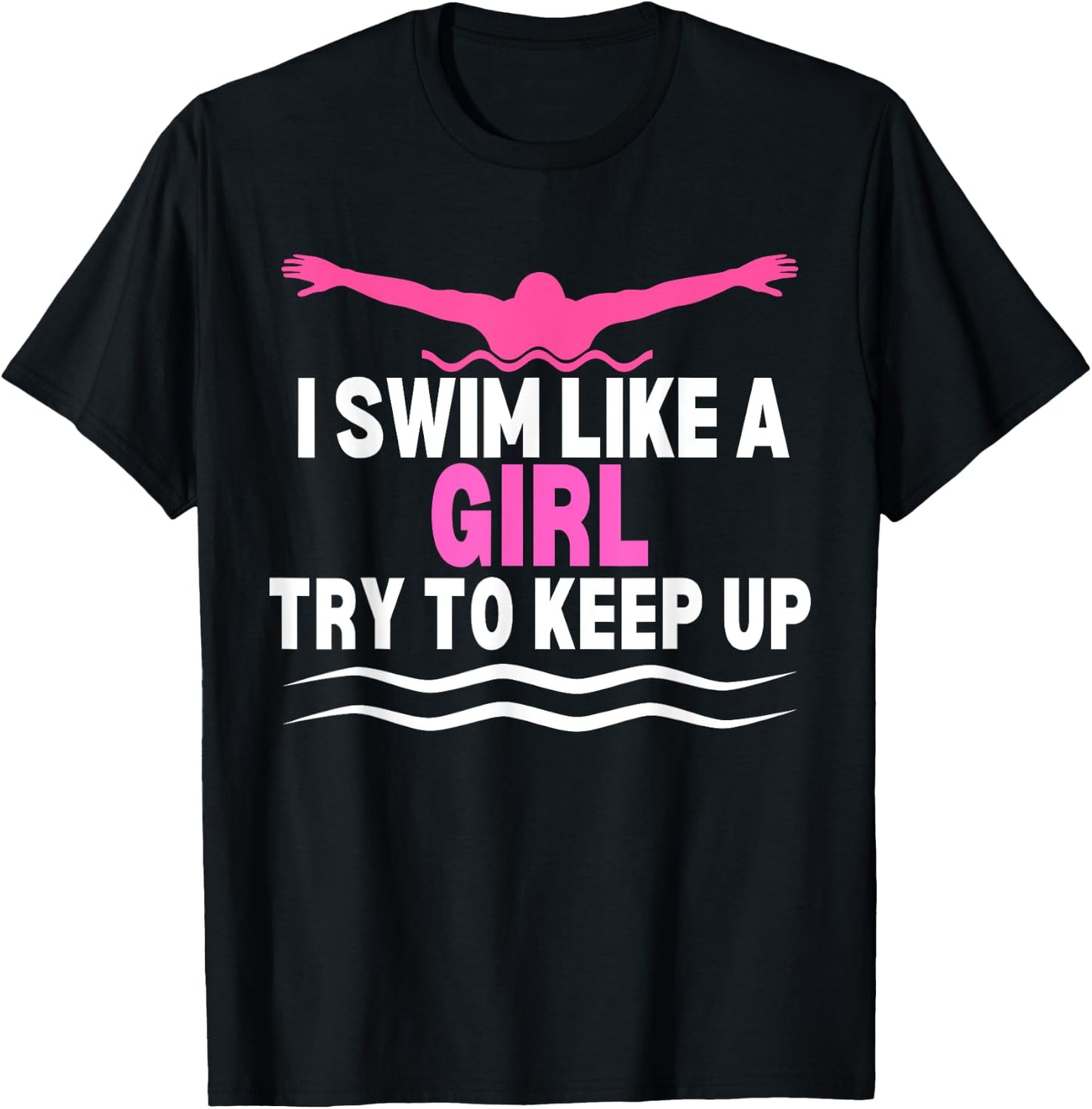 I Swim Like A Girl Try To Keep Up Swimming Swimmer T-Shirt - T-Shirt | Black
