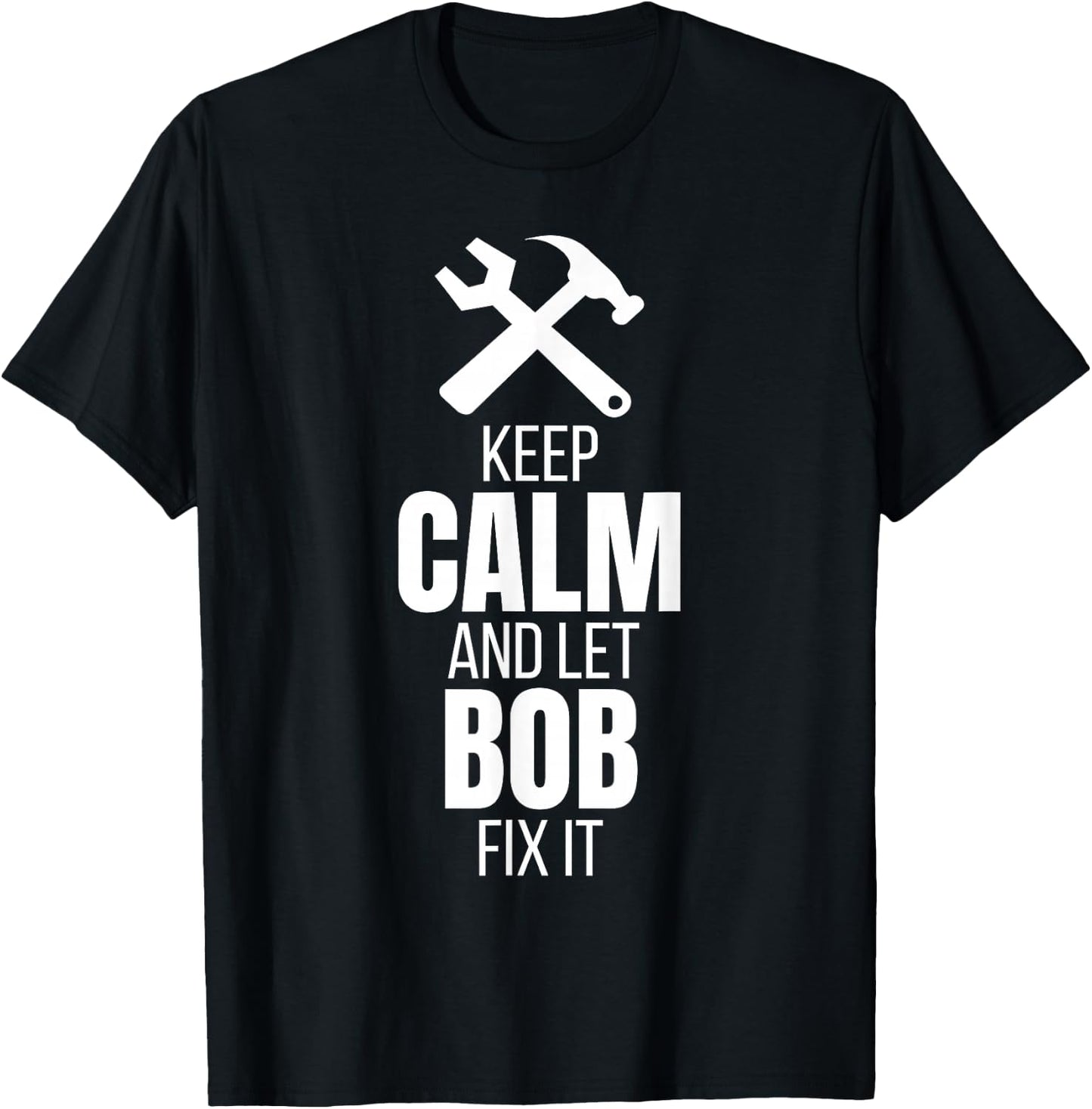 Keep Calm And Let Bob Fix It Shirt as a Funny Quote T-Shirt - T-Shirt | Black