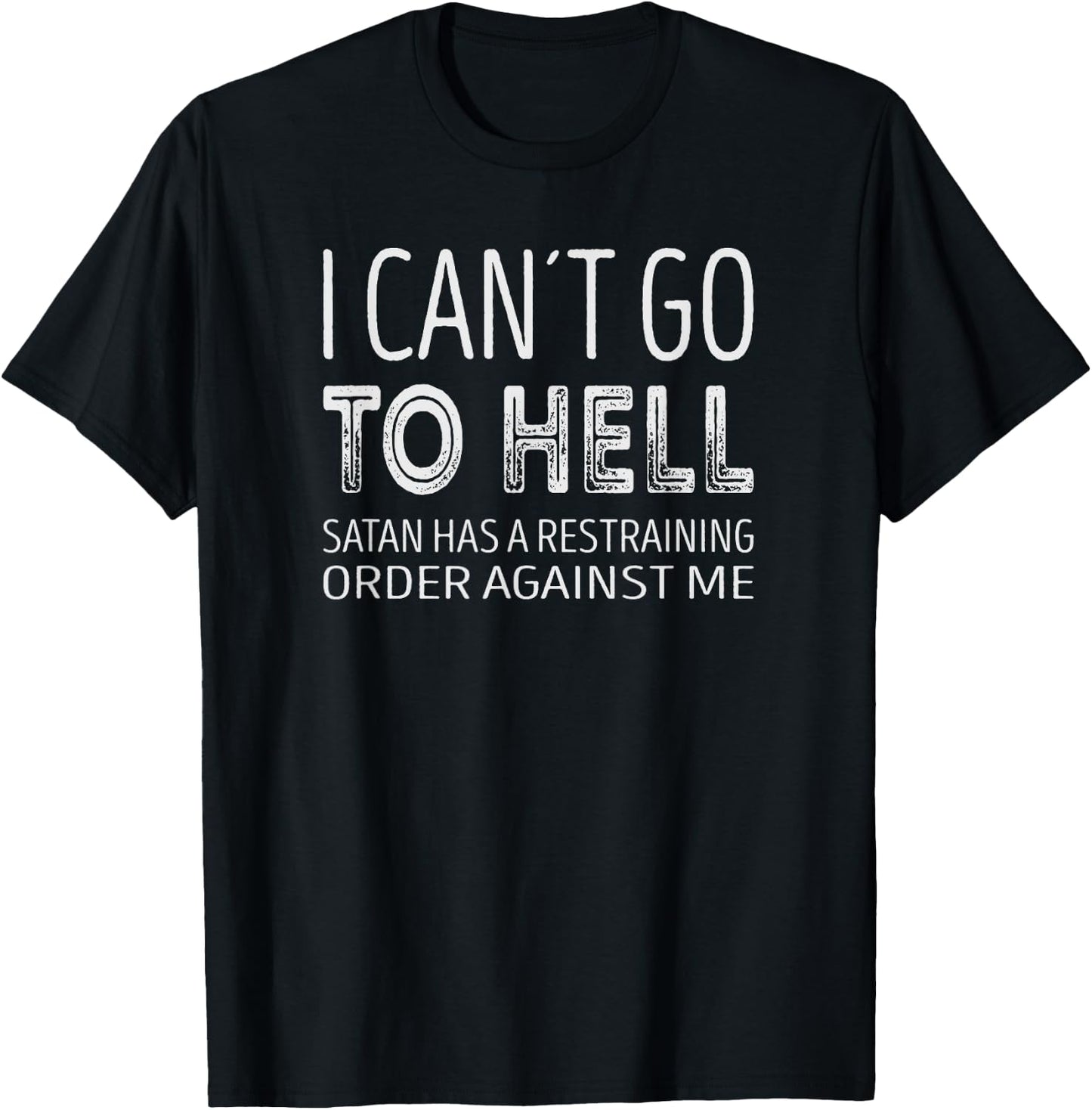 I cant go to hell. Satan has a restraining order against me. T-Shirt - T-Shirt | Black