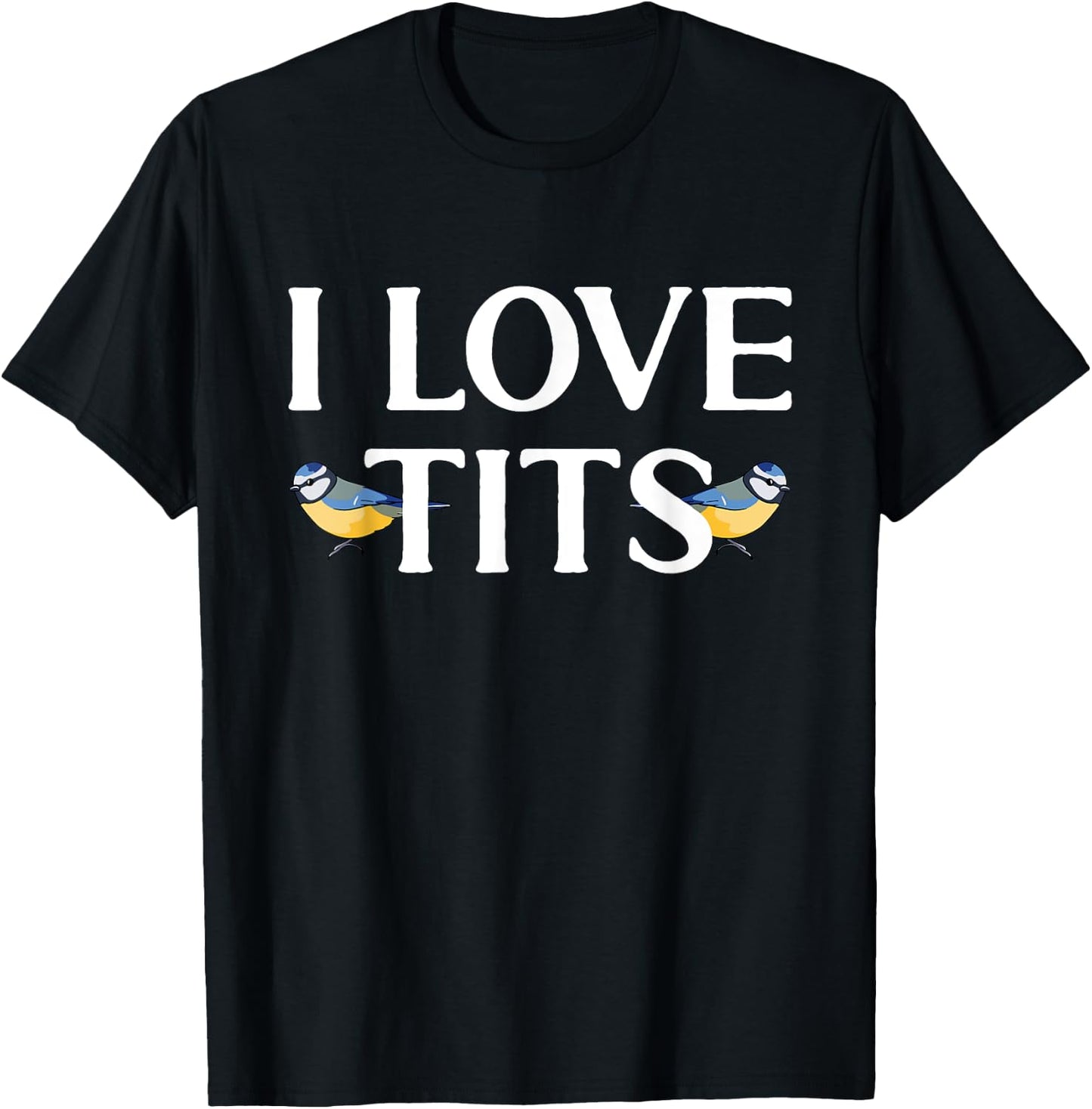 I love Tits Bird Watcher Tit Bird T-Shirt - T-Shirt | Black