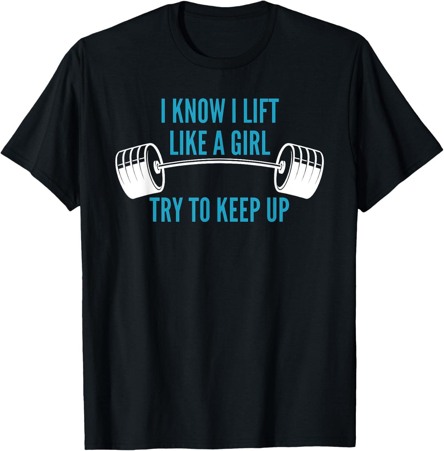 Girls Weightlifting | I Know I Lift Like a Girl T-Shirt - T-Shirt | Black