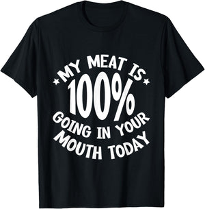 My Meat Is 100% Going In Your Mouth Today T-Shirt - T-Shirt | Black