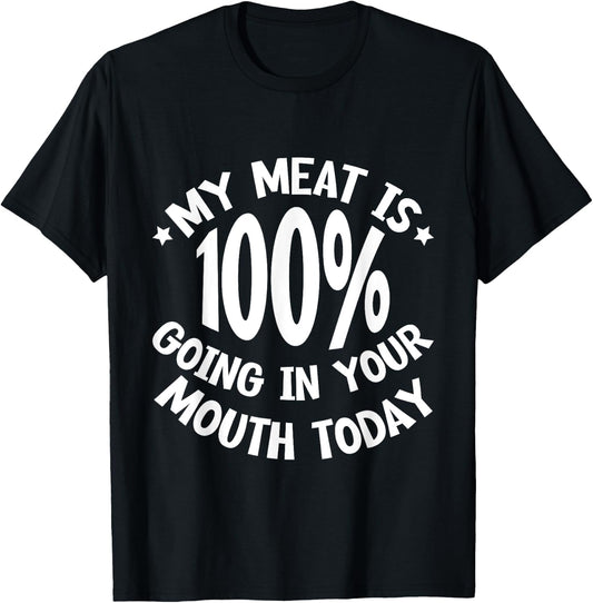 My Meat Is 100% Going In Your Mouth Today T-Shirt - T-Shirt | Black