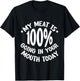 My Meat Is 100% Going In Your Mouth Today T-Shirt - T-Shirt | Black