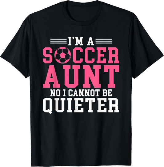 Im a Soccer Aunt no i cannot be Quieter Soccer Aunt T-Shirt - T-Shirt | Black