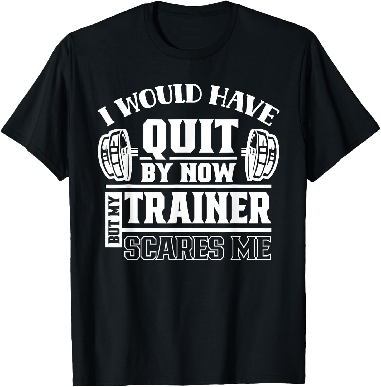 I Would Have Quit By Now But My Trainer Scares Me Workout T-Shirt - T-Shirt | Black
