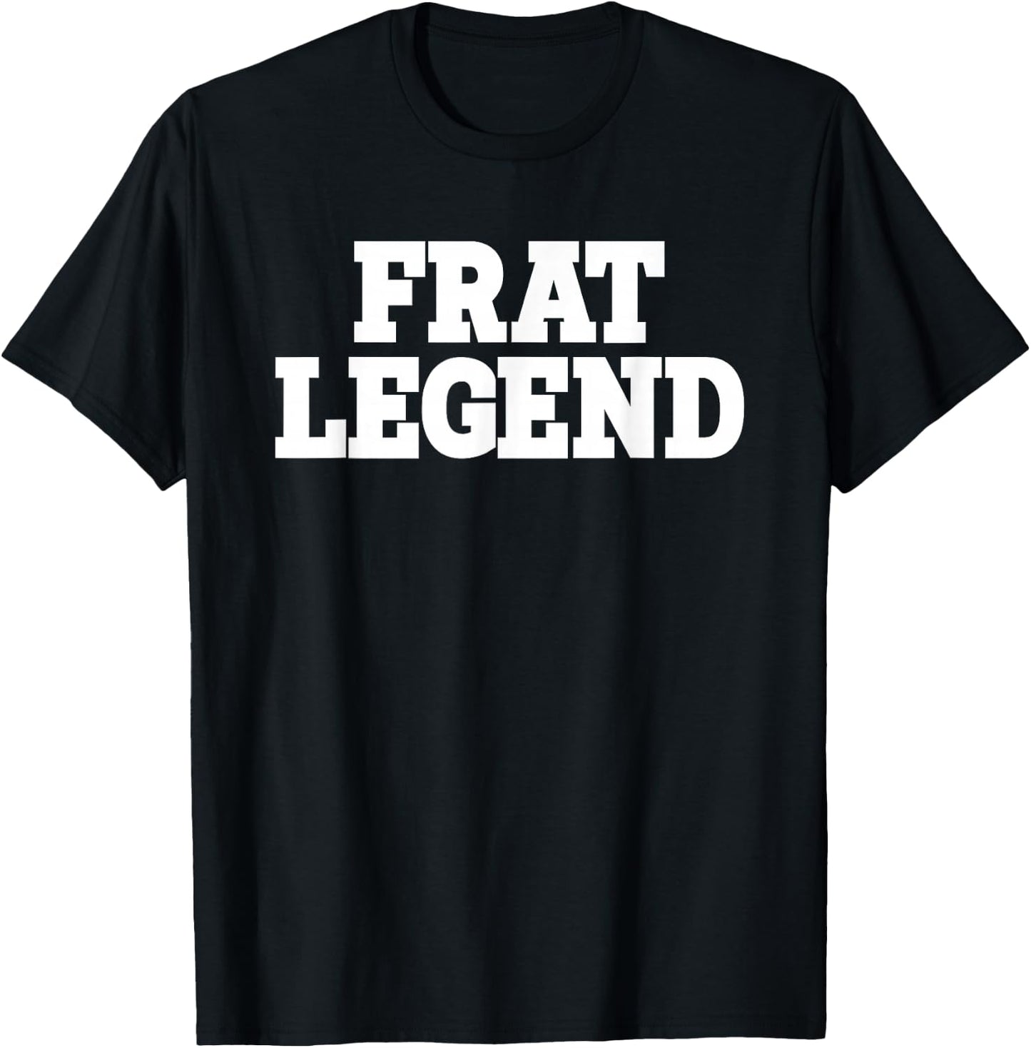 Frat Legend Funny Legendary Fraternity Sorority Frat Boy T-Shirt - T-Shirt | Black