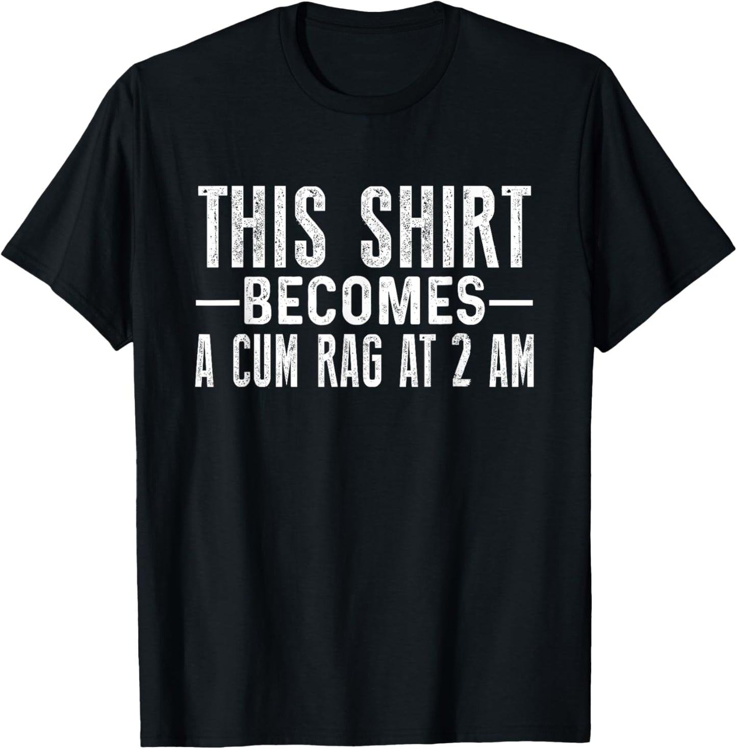 This Shirt Becomes A Cum Rag At 2 AM Funny Sayings T-Shirt - T-Shirt | Black