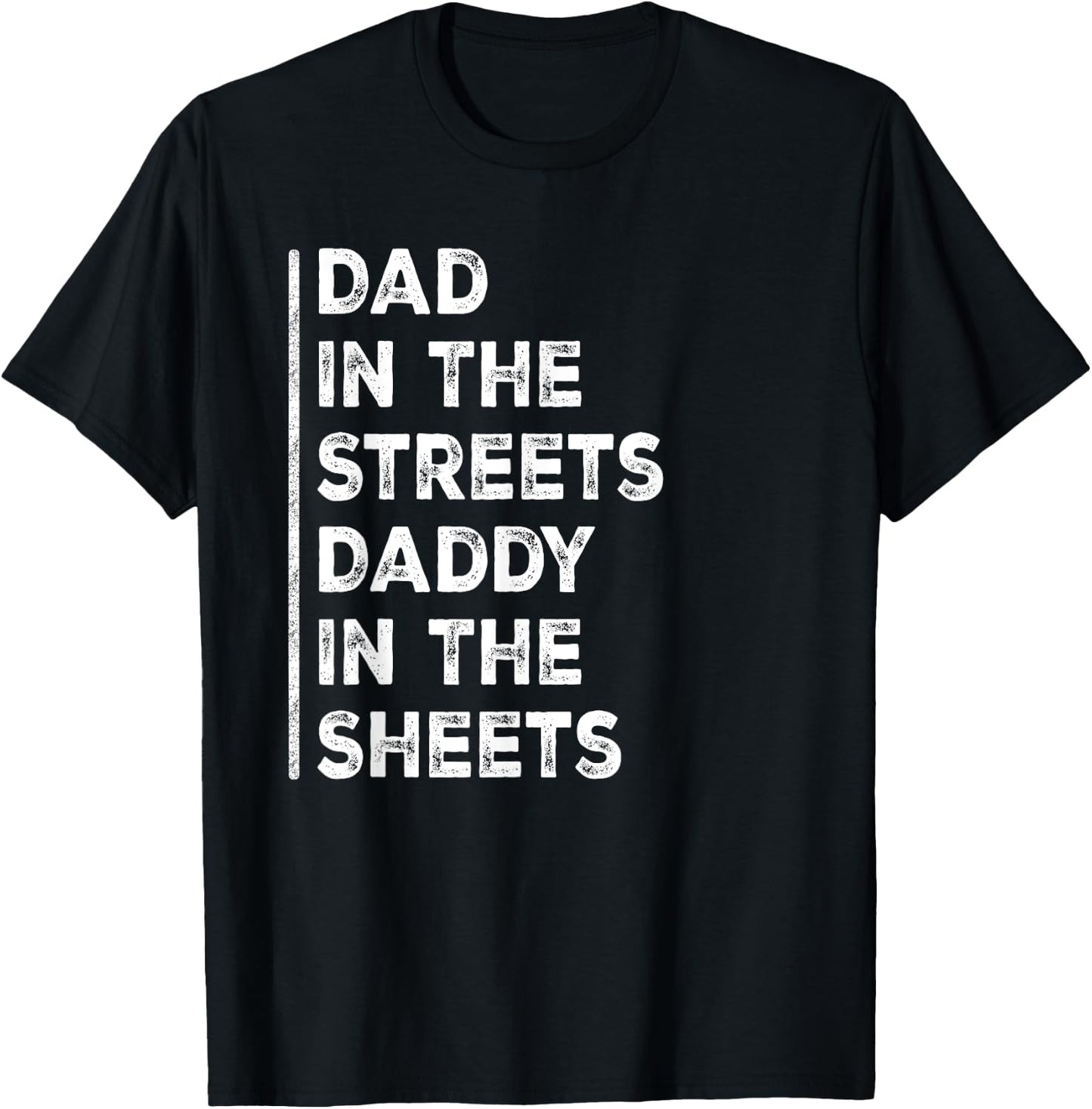 Dad In The Streets Daddy In The Sheets Funny Sarcastic Dad T-Shirt - T-Shirt | Black