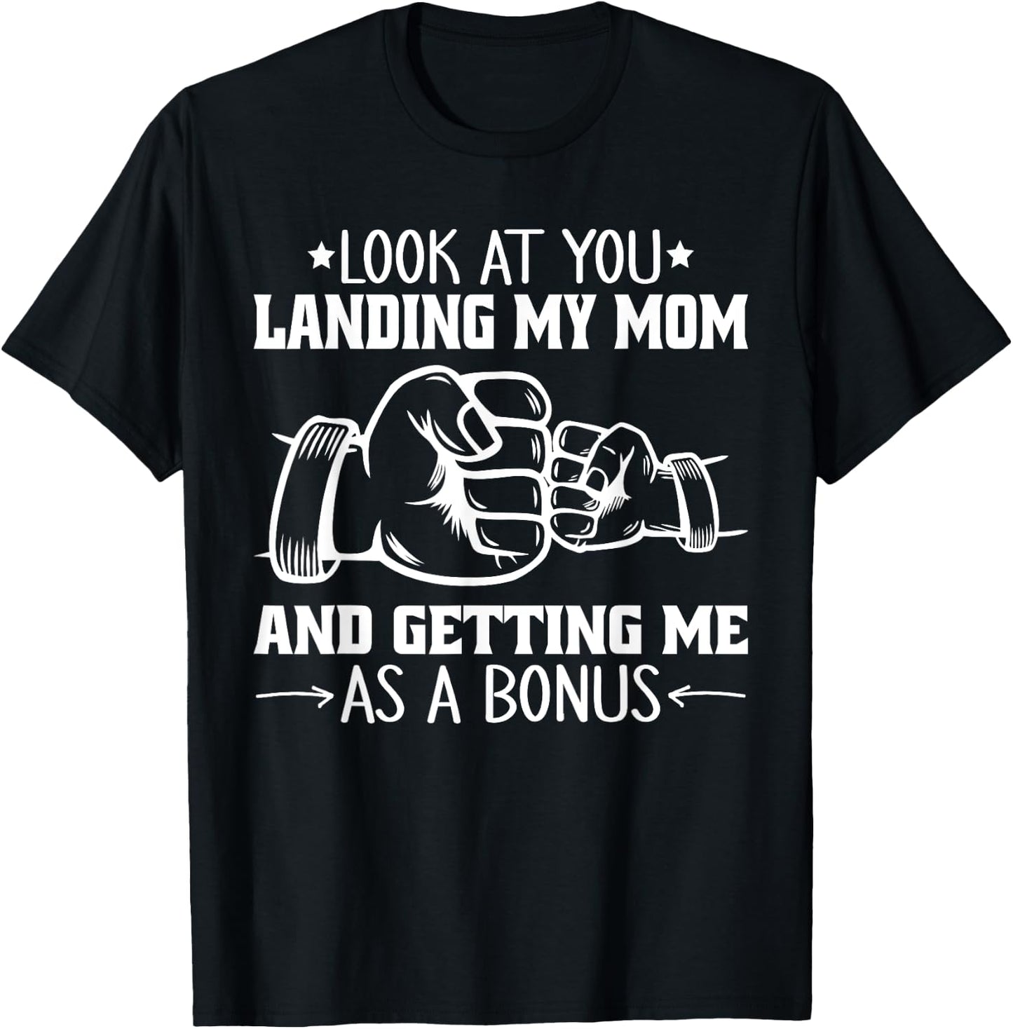 Look at You Landing My Mom and Getting Me as a Bonus Funny T-Shirt - T-Shirt | Black