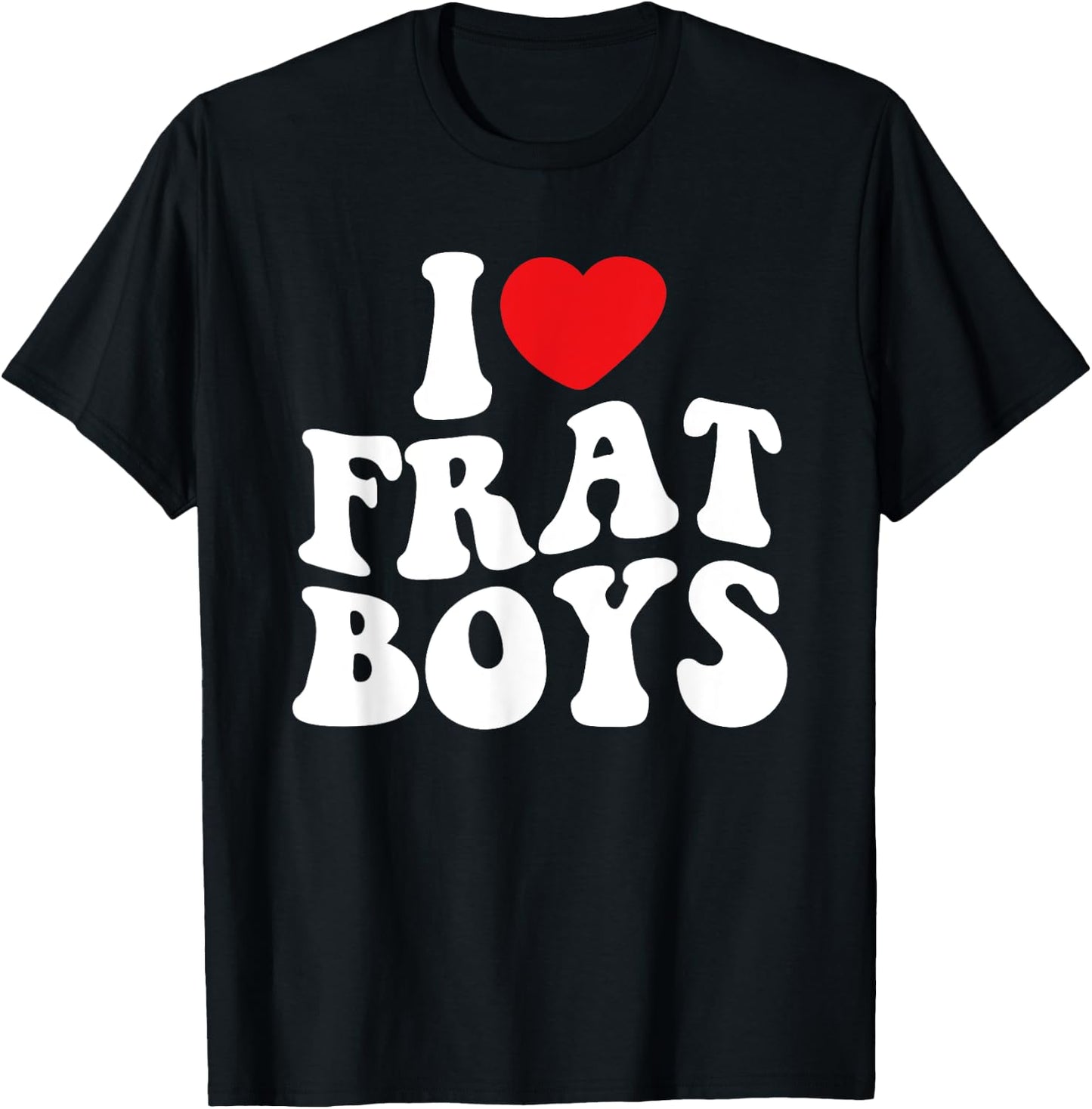 I Love Frat Boys Funny College Party Life College Student T-Shirt - T-Shirt | Black