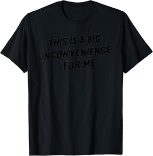 This Is A Big Inconvenience For Me T-Shirt - T-Shirt | Black