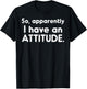 Apparently I Have Attitude Funny Saying Sarcastic Women Men T-Shirt - T-Shirt | Black