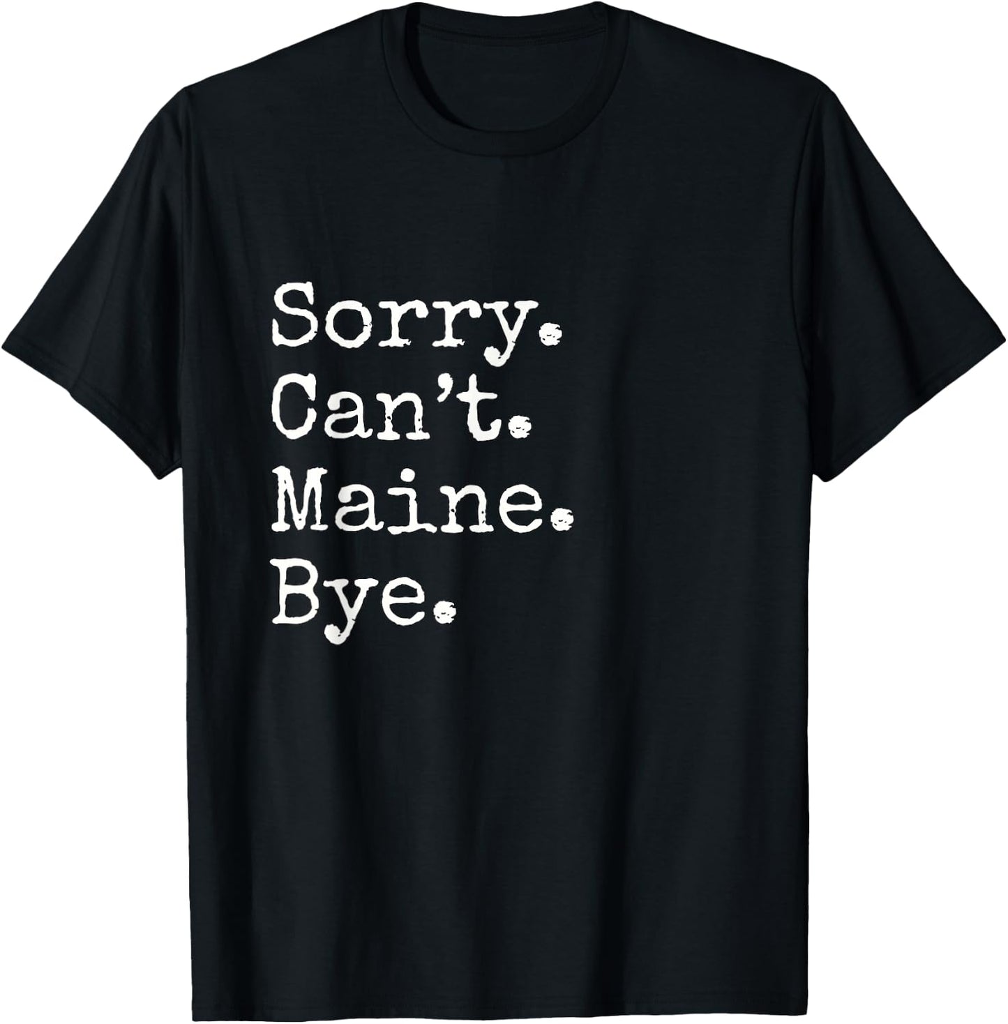 Sorry. Cant. Maine. Bye. T-Shirt - T-Shirt | Black