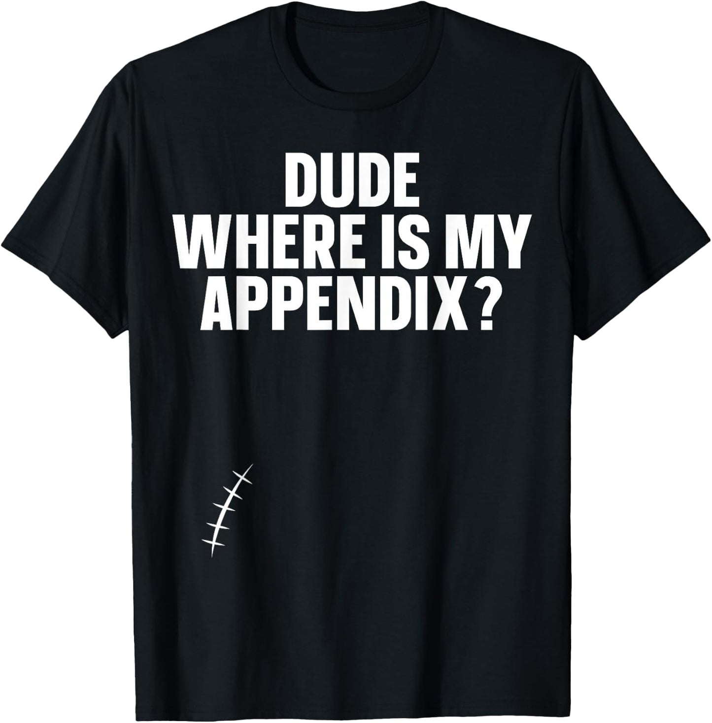 Dude Where Is My Appendix Appendix T-Shirt - T-Shirt | Black