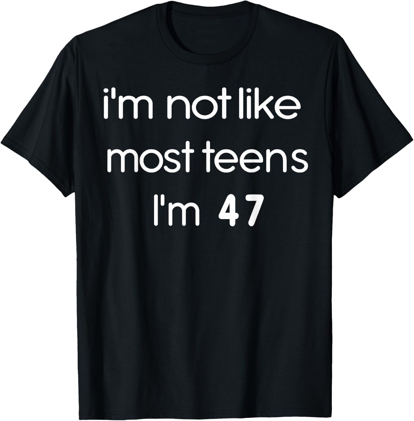 I'm Not Like Most Teens I'm 47 T-Shirt - T-Shirt | Black