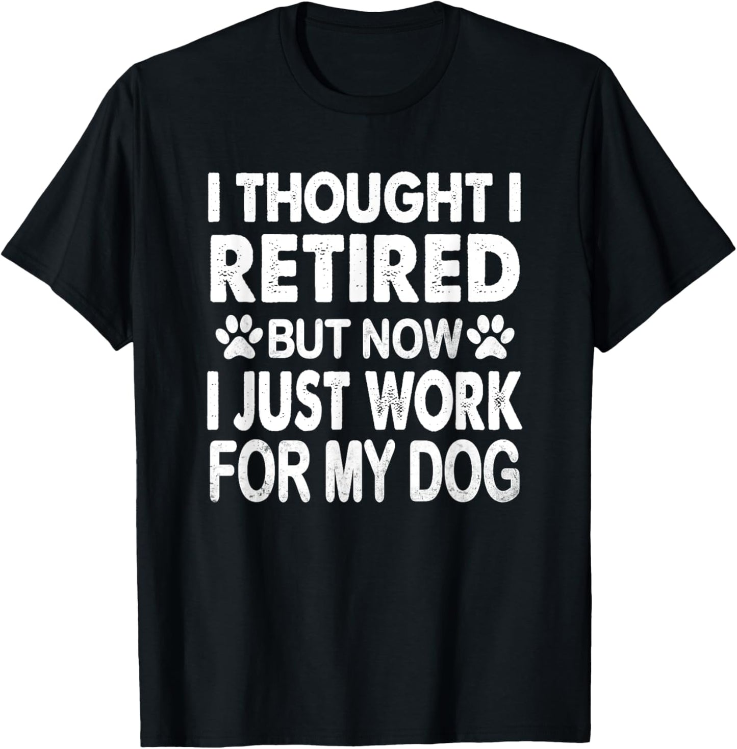 I Retired Now I Work For My Dog Retirement Funny Retro T-Shirt - T-Shirt | Black