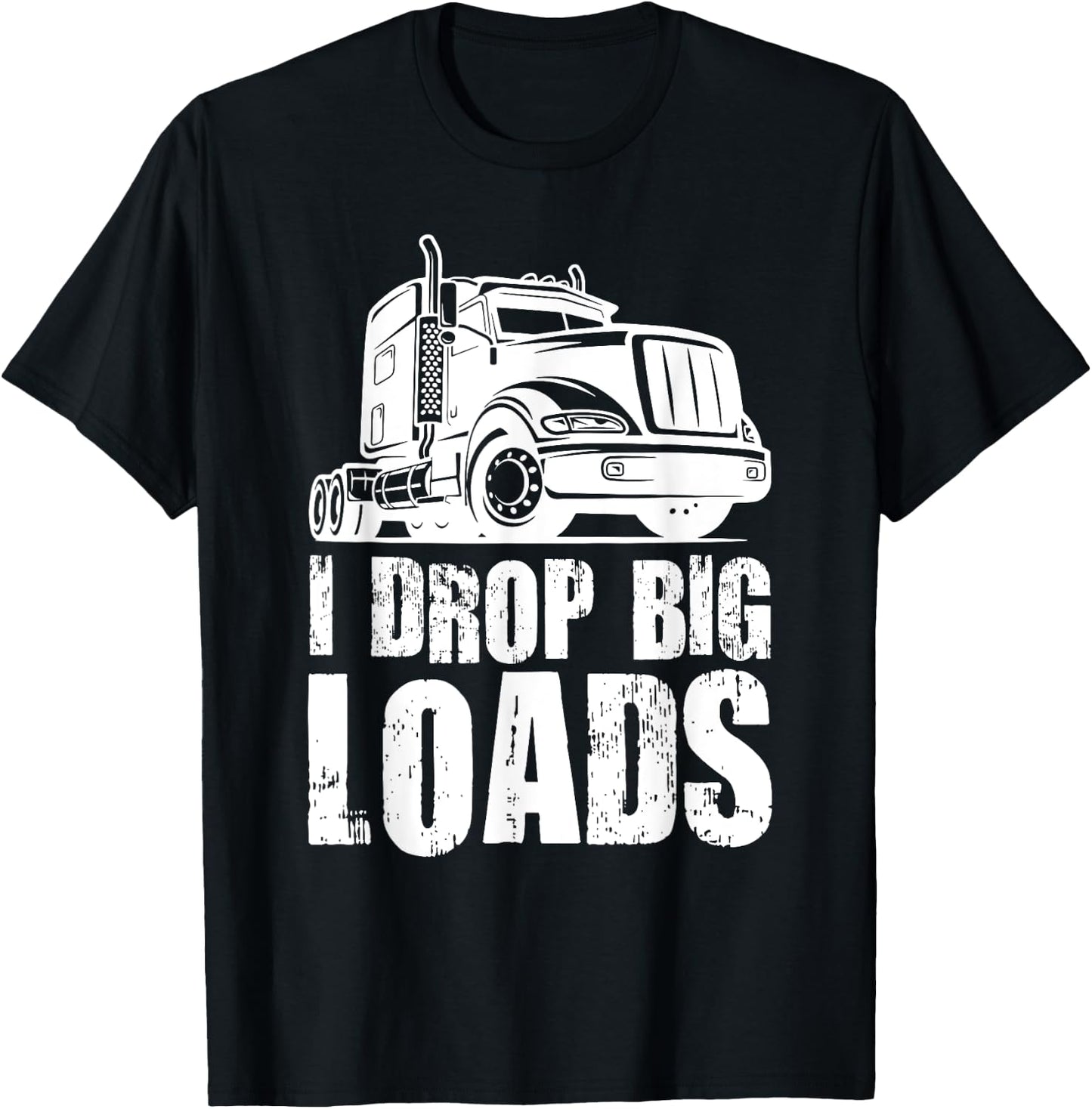 I Drop Big Loads Funny Truck Loader T-Shirt - T-Shirt | Black