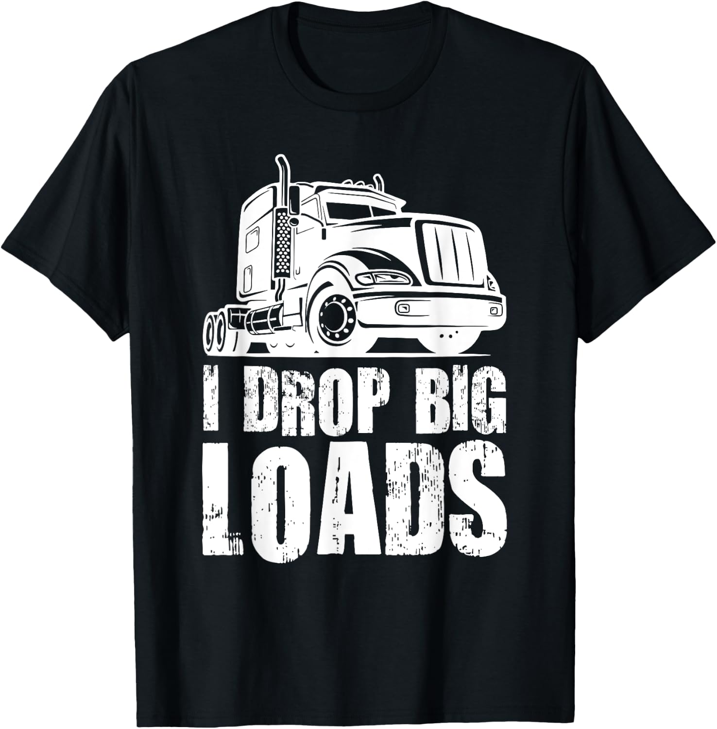 I Drop Big Loads Funny Truck Loader T-Shirt - T-Shirt | Black