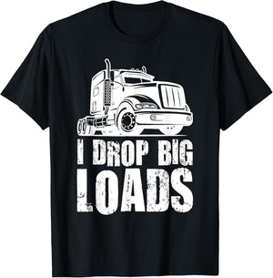 I Drop Big Loads Funny Truck Loader T-Shirt - T-Shirt | Black